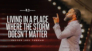 Living In A Place Where The Storm Doesn't Matter - Pastor Joel Tudman