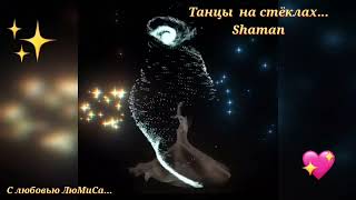 Танцы на стёклах... Shaman... с любовью ЛюМиСа.