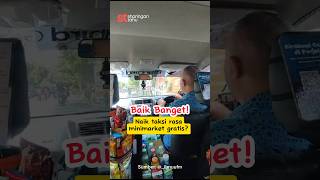 Baik banget! Naik taksi rasa minimarket gratis?