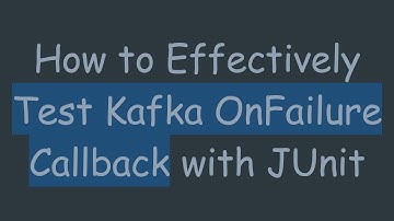 How to Effectively Test Kafka OnFailure Callback with JUnit