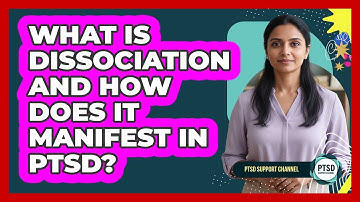 What Is Dissociation And How Does It Manifest In PTSD? - PTSD Support Channel