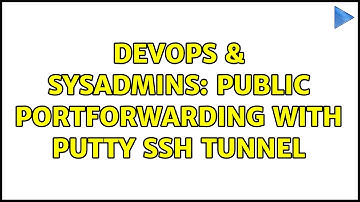 DevOps & SysAdmins: Public portforwarding with Putty ssh tunnel