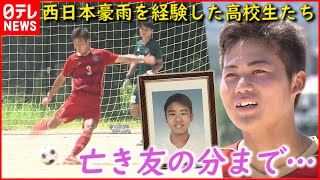 【最後の夏】友への思いを胸に… 西日本豪雨を経験したサッカー部員たちの想い　広島　NNNセレクション