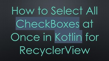 How to Select All CheckBoxes at Once in Kotlin for RecyclerView