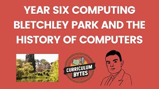Year Six Computing - Bletchley Park And The History Of Computers