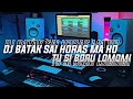 DJ BATAK SAI HORAS MAHO TU SI BORU LOMOMI || DJ BATAK TERBARU FULL BASS