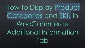 How to Display Product Categories and SKU in WooCommerce Additional Information Tab