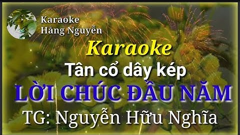 Karaoke tân cổ dây kép LỜI CHÚC ĐẦU NĂM - Tác giả: Nguyễn Hữu Nghĩa
