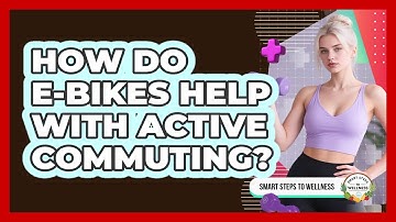 How Do E-bikes Help With Active Commuting? - Smart Steps to Wellness