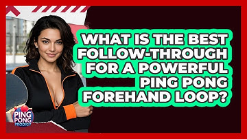 What Is The Best Follow-through For A Powerful Ping Pong Forehand Loop? - Ping Pong Prodigy