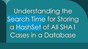 Understanding the Search Time for Storing a HashSet of All SHA1 Cases in a Database