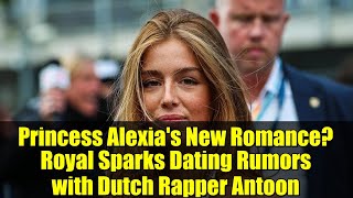 Princess Alexia's New Romance? Royal Sparks Dating Rumors with Dutch Rapper Antoon