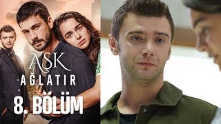 Aşk Ağlatır 8. Bölüm