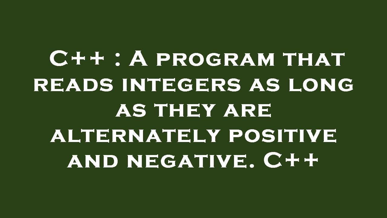 C++ : A program that reads integers as long as they are alternately ...