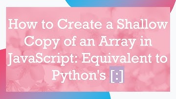 How to Create a Shallow Copy of an Array in JavaScript: Equivalent to Python