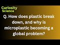 How does plastic break down, and why is microplastic becoming a global problem?