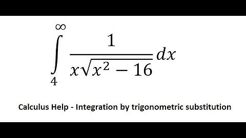 Calculus Help: Integral ∫ From 4 to inf 1/(x√(x^2-16)) dx- Integration by trigonometric substitution