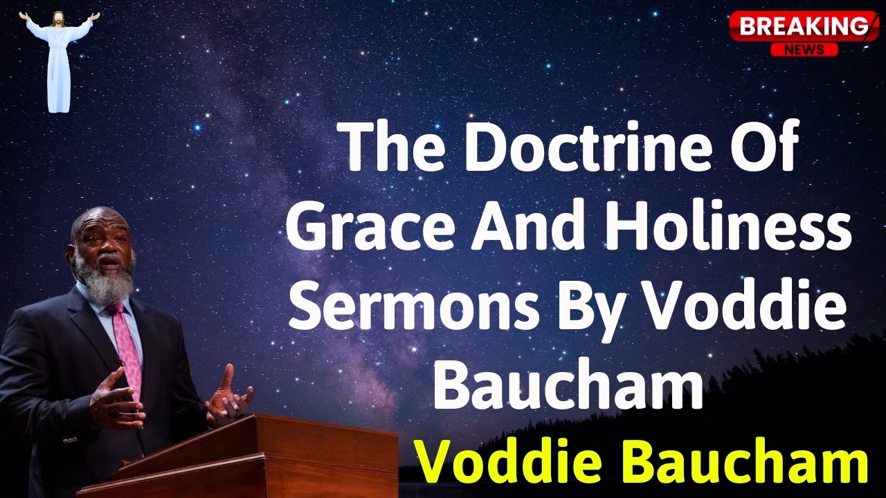 The Doctrine Of Grace And Holiness Sermons By Voddie Baucham