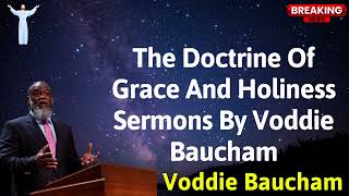 The Doctrine Of Grace And Holiness Sermons By Voddie Baucham