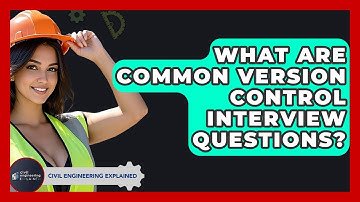 What Are Common Version Control Interview Questions? - Civil Engineering Explained