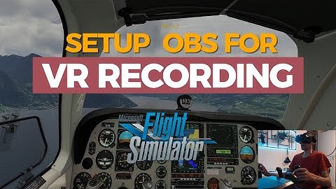 HOW TO SETUP OBS FOR VR RECORDING - MSFS