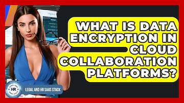What Is Data Encryption In Cloud Collaboration Platforms? - Legal And HR SaaS Stack