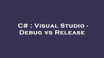 C# : Visual Studio - Debug vs Release
