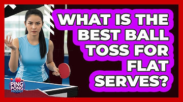 What Is The Best Ball Toss For Flat Serves?
