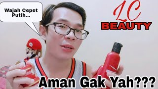 LC Beauty Bikin Kulit Cepet Putih Dan Flek Hilang, Tapi Apakah Aman!!!