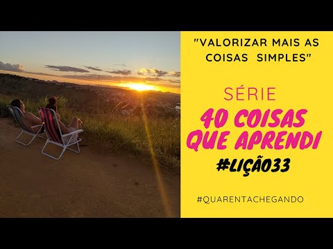40 coisas que aprendi em 40 anos -#lição33 -Valorizar as coisas Simples