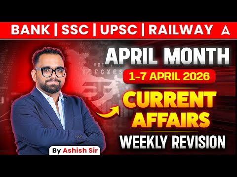 Weekly Current Affairs | 1st to 7th, April 2026, Current Affairs | CA By Ashish Sir