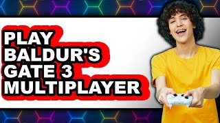 How To Play Baldur's Gate 3 Multiplayer - Full Guide