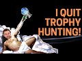 I Quit Trophy Hunting! No More Easy Platinum Trophies!