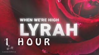 [ 1 HOUR ] Lyrah - When We're High (Lyrics)