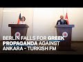 Turkish FM: Berlin falls for Greek propaganda against Ankara