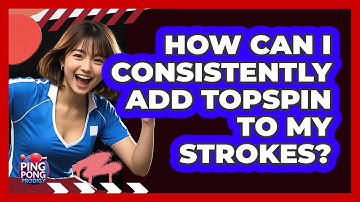 How Can I Consistently Add Topspin To My Strokes?
