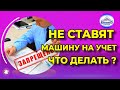 Запрет на регистрацию автомобиля в ГИБДД - что делать