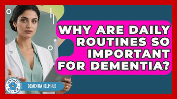 Why Are Daily Routines So Important For Dementia? - Dementia Help Hub