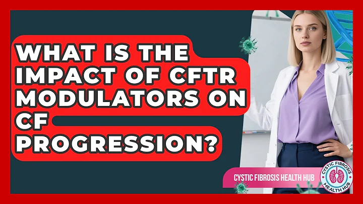 What Is The Impact Of CFTR Modulators On CF Progression? - Cystic Fibrosis Health Hub