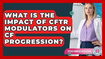 What Is The Impact Of CFTR Modulators On CF Progression? - Cystic Fibrosis Health Hub