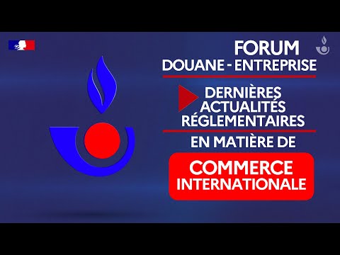 Forum Douane Entreprise : Dernières actualités réglementaires en matière de commerce internationale