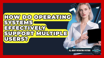 How Do Operating Systems Effectively Support Multiple Users? | All About Operating Systems News