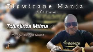 TCHINJIRIZA MTIMA - Phungu Joseph Nkasa