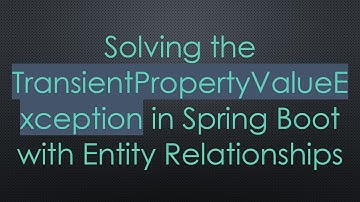 Solving the TransientPropertyValueException in Spring Boot with Entity Relationships