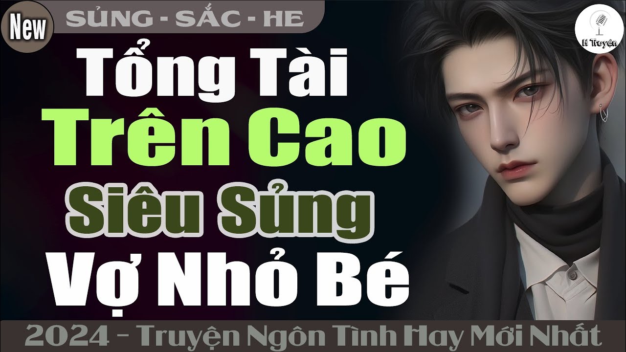 Truyện Mới Nhất 2024: TỔNG TÀI TRÊN CAO SIÊU SỦNG VỢ NHỎ BÉ | Truyện Ngôn Tình Đêm Khuya - Huệ Leo
