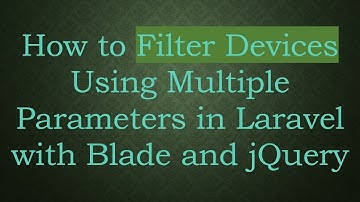How to Filter Devices Using Multiple Parameters in Laravel with Blade and jQuery