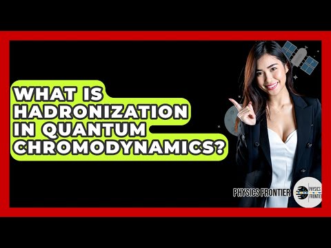 What Is Hadronization In Quantum Chromodynamics? - Physics Frontier