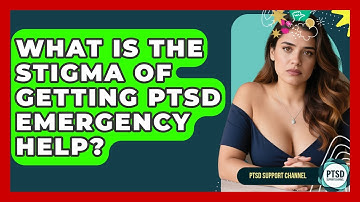 What Is The Stigma Of Getting PTSD Emergency Help? - PTSD Support Channel