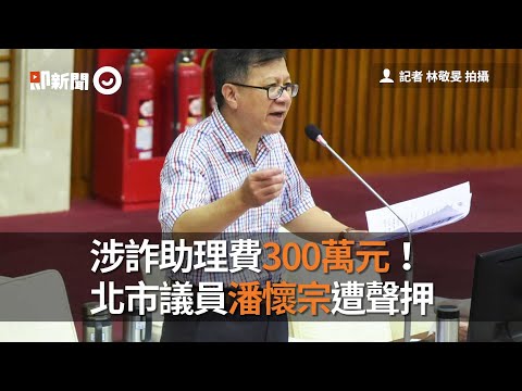 涉詐助理費300萬元！北市議員潘懷宗遭聲押｜政治｜新黨｜看新聞