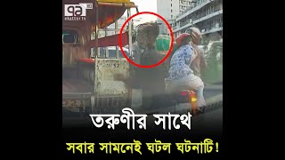 ঢাকার রাস্তায় তরুণীর সাথে সবার সামনেই ঘটল ঘটনাটি ! | Ekattor TV